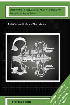 Book cover for Opel Vectra 1.9 5849029 GT1749MV Turbocharger Rebuild and Repair Guide