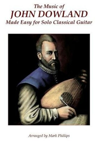 Cover of The Music of John Dowland Made Easy for Solo Classical Guitar