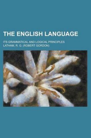 Cover of The English Language; Its Grammatical and Logical Principles