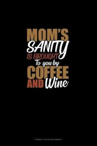 Cover of Mom's Sanity Is Brought To You By Coffee And Wine