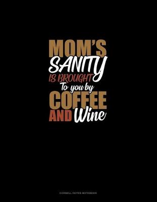 Cover of Mom's Sanity Is Brought To You By Coffee And Wine