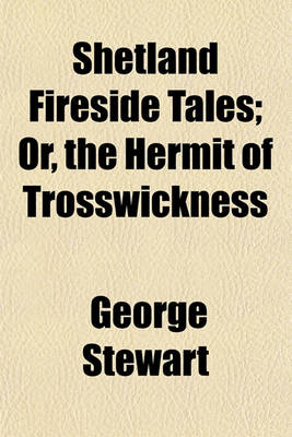 Book cover for Shetland Fireside Tales; Or, the Hermit of Trosswickness