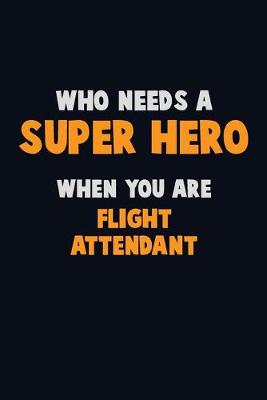 Book cover for Who Need A SUPER HERO, When You Are Flight Attendant