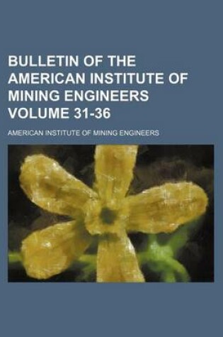Cover of Bulletin of the American Institute of Mining Engineers Volume 31-36