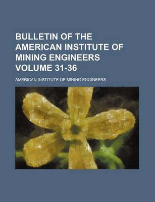 Book cover for Bulletin of the American Institute of Mining Engineers Volume 31-36