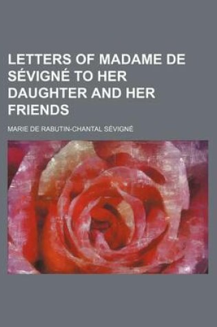 Cover of Letters of Madame de Sevigne to Her Daughter and Her Friends Volume 2