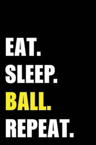 Cover of Eat Sleep Ball Repeat