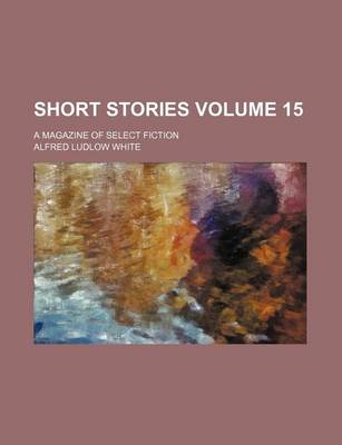 Book cover for Short Stories Volume 15; A Magazine of Select Fiction