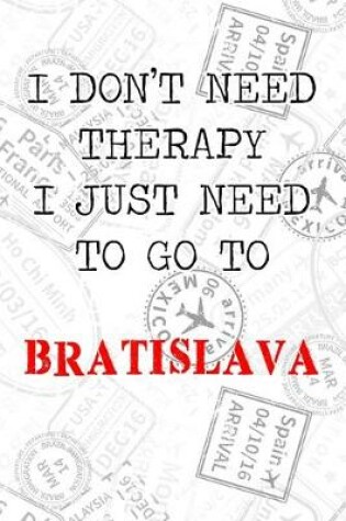 Cover of I Don't Need Therapy I Just Need To Go To Bratislava
