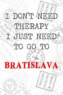 Book cover for I Don't Need Therapy I Just Need To Go To Bratislava