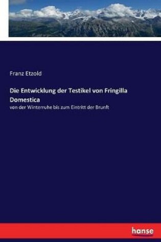 Cover of Die Entwicklung der Testikel von Fringilla Domestica