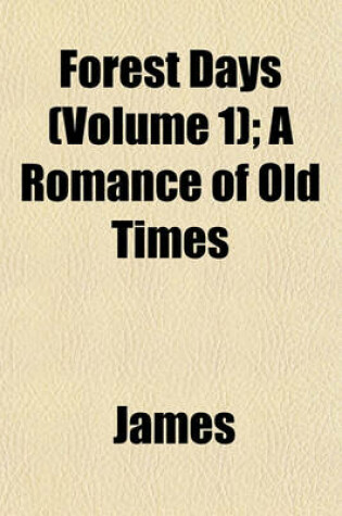 Cover of Forest Days (Volume 1); A Romance of Old Times