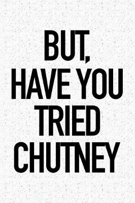 Book cover for But Have You Tried Chutney