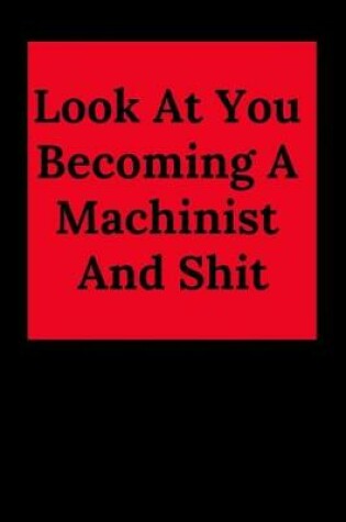 Cover of Look at You Becoming a Machinist and Shit