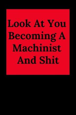 Book cover for Look at You Becoming a Machinist and Shit