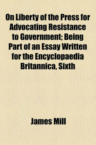 Cover of On Liberty of the Press for Advocating Resistance to Government; Being Part of an Essay Written for the Encyclopaedia Britannica, Sixth