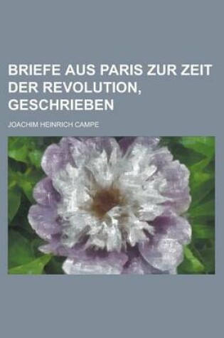 Cover of Briefe Aus Paris Zur Zeit Der Revolution, Geschrieben