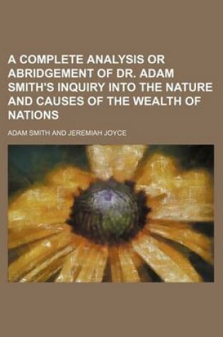 Cover of A Complete Analysis or Abridgement of Dr. Adam Smith's Inquiry Into the Nature and Causes of the Wealth of Nations