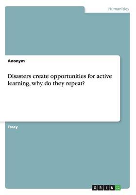 Book cover for Disasters create opportunities for active learning, why do they repeat?