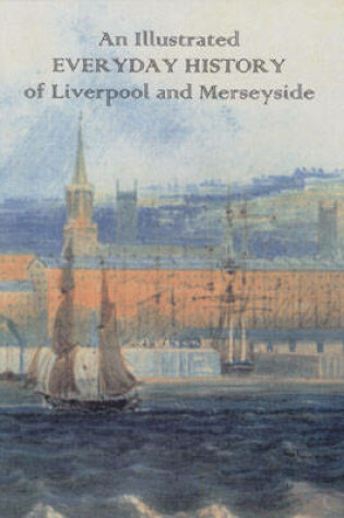 Cover of An Illustrated Everyday History of Liverpool and Merseyside