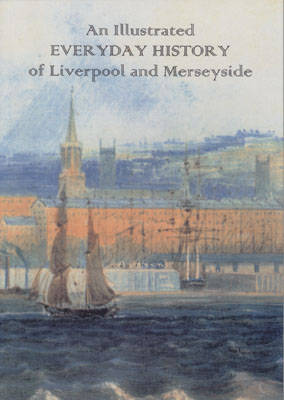 Book cover for An Illustrated Everyday History of Liverpool and Merseyside