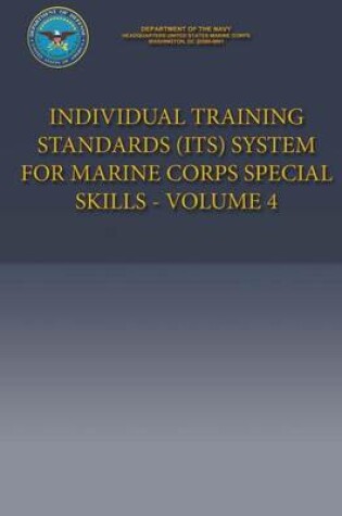 Cover of Individual Training Standards (ITS) System for Marine Corps Special Skills - Volume 4