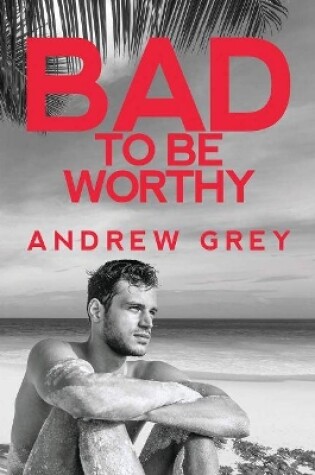 Cover of Bad to Be Worthy