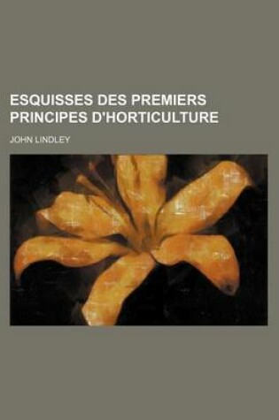 Cover of Esquisses Des Premiers Principes D'Horticulture