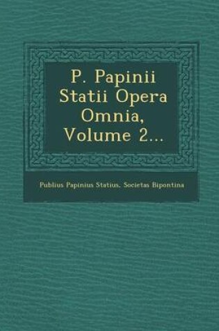 Cover of P. Papinii Statii Opera Omnia, Volume 2...