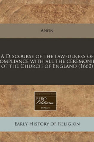 Cover of A Discourse of the Lawfulness of Compliance with All the Ceremonies of the Church of England (1660)