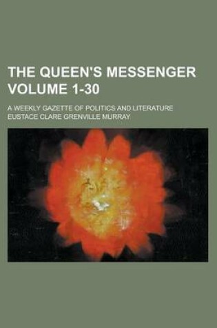 Cover of The Queen's Messenger; A Weekly Gazette of Politics and Literature Volume 1-30