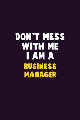 Book cover for Don't Mess With Me, I Am A Business Manager