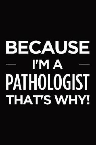 Cover of Because I'm a pathologist that's why