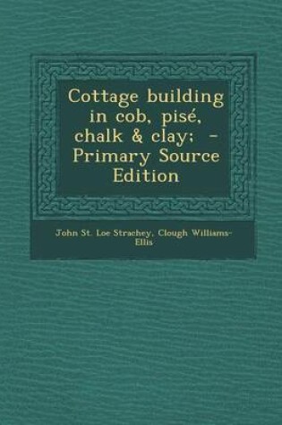 Cover of Cottage Building in Cob, Pise, Chalk & Clay; - Primary Source Edition