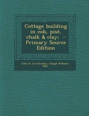 Book cover for Cottage Building in Cob, Pise, Chalk & Clay; - Primary Source Edition
