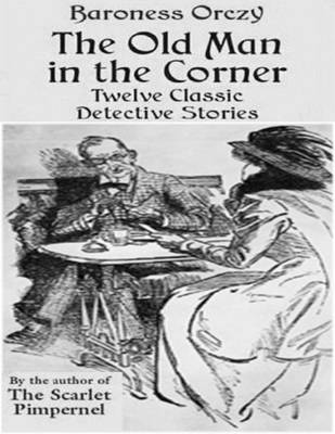 Book cover for The Old Man in the Corner - Twelve Classic Detective Stories by the Author of the Scarlet Pimpernel