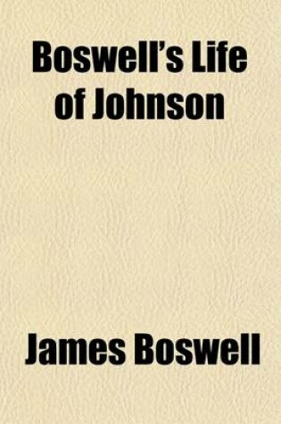 Cover of Boswell's Life of Johnson; Including Boswell's Journal of a Tour to the Hebrides and Johnson's Diary of a Journey Into North Wales