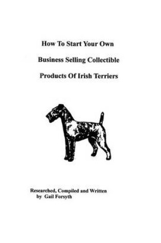Cover of How To Start Your Own Business Selling Collectible Products Of Irish Terriers