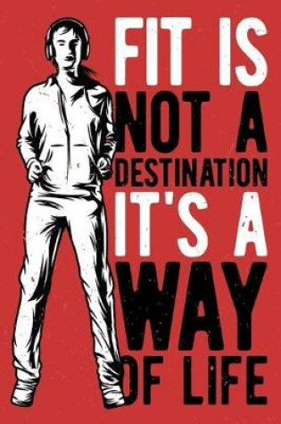 Cover of Fit is Not a Destination It's a Way of Life