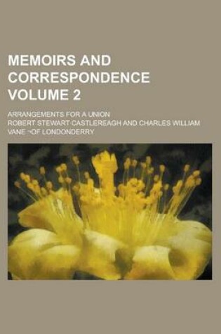 Cover of Memoirs and Correspondence; Arrangements for a Union Volume 2