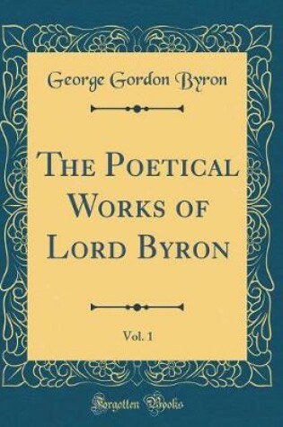 Cover of The Poetical Works of Lord Byron, Vol. 1 (Classic Reprint)