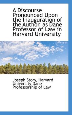 Book cover for A Discourse Pronounced Upon the Inauguration of the Author, as Dane Professor of Law in Harvard University