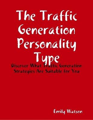 Book cover for The Traffic Generation Personality Type: Discover What Traffic Generation Strategies Are Suitable for You