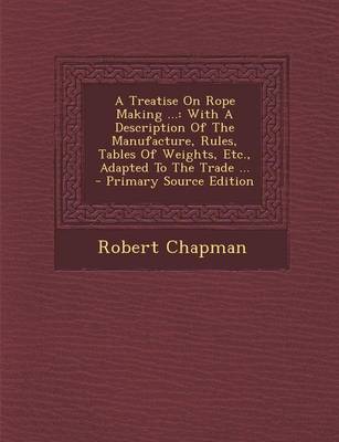 Book cover for A Treatise on Rope Making ...