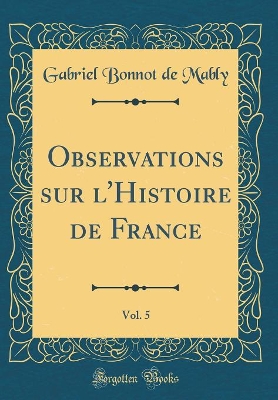 Book cover for Observations Sur l'Histoire de France, Vol. 5 (Classic Reprint)