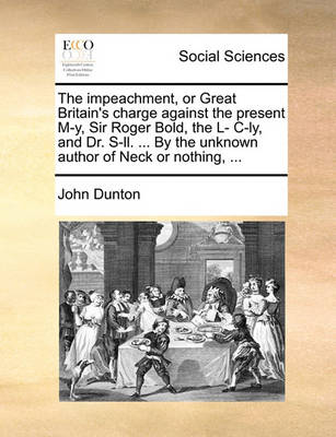 Book cover for The Impeachment, or Great Britain's Charge Against the Present M-Y, Sir Roger Bold, the L- C-Ly, and Dr. S-LL. ... by the Unknown Author of Neck or Nothing, ...