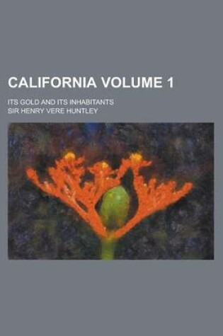 Cover of California; Its Gold and Its Inhabitants Volume 1