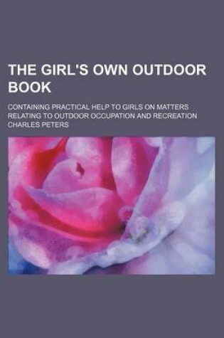 Cover of The Girl's Own Outdoor Book; Containing Practical Help to Girls on Matters Relating to Outdoor Occupation and Recreation