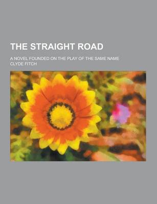 Book cover for The Straight Road; A Novel Founded on the Play of the Same Name