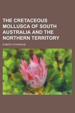 Cover of The Cretaceous Mollusca of South Australia and the Northern Territory